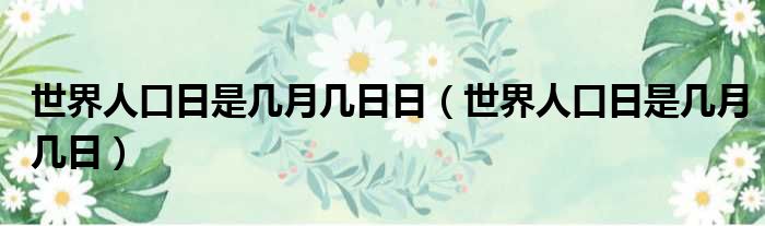 世界人口日是几月几日日 世界人口日是几月几日
