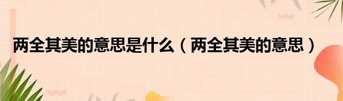 两全其美的意思是什么 两全其美的意思