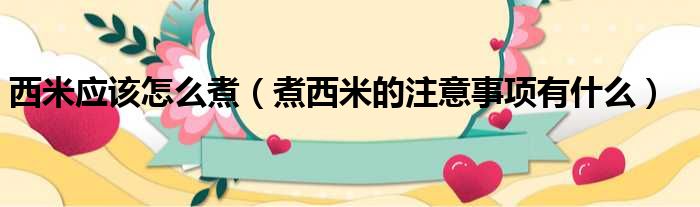 西米应该怎么煮 煮西米的注意事项有什么