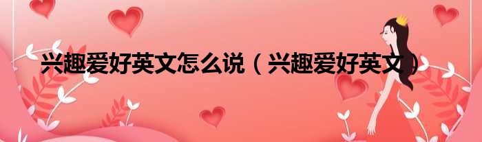 兴趣爱好英文怎么说 兴趣爱好英文