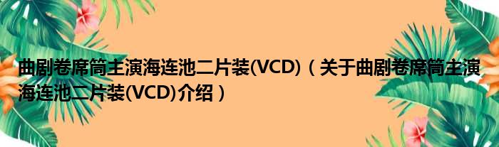 曲剧卷席筒主演海连池二片装 VCD 关于曲剧卷席筒主演海连池二片装 VCD介绍