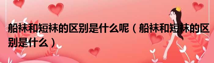 船袜和短袜的区别是什么呢 船袜和短袜的区别是什么