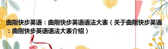 曲刚快步英语：曲刚快步英语语法大表 关于曲刚快步英语：曲刚快步英语语法大表介绍