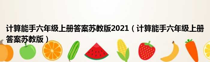 计算能手六年级上册答案苏教版2021 计算能手六年级上册答案苏教版