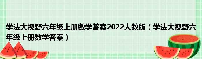 学法大视野六年级上册数学答案2022人教版 学法大视野六年级上册数学答案