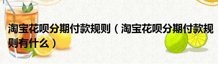 淘宝花呗分期付款规则 淘宝花呗分期付款规则有什么