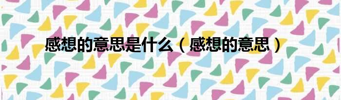 感想的意思是什么 感想的意思