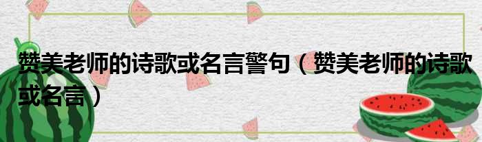 赞美老师的诗歌或名言警句 赞美老师的诗歌或名言