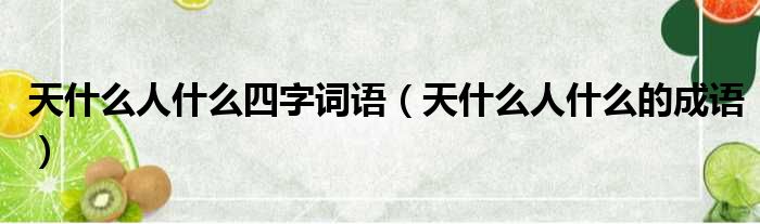 天什么人什么四字词语 天什么人什么的成语