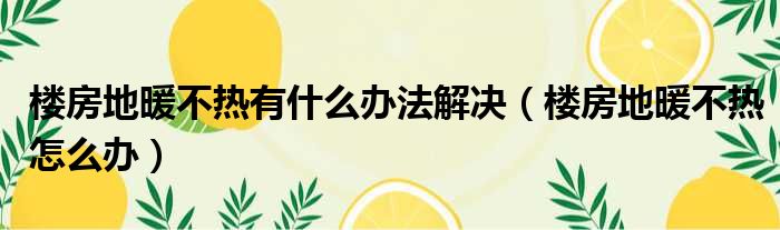 楼房地暖不热有什么办法解决 楼房地暖不热怎么办