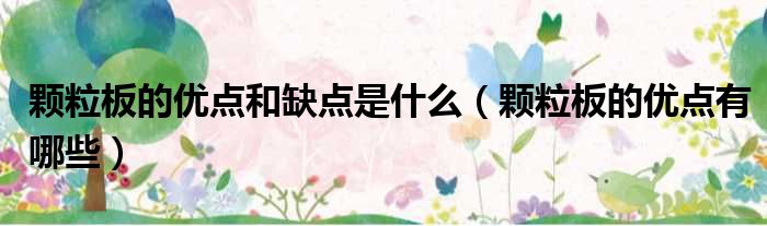 颗粒板的优点和缺点是什么 颗粒板的优点有哪些