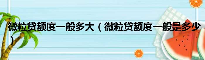微粒贷额度一般多大 微粒贷额度一般是多少