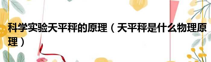 科学实验天平秤的原理 天平秤是什么物理原理