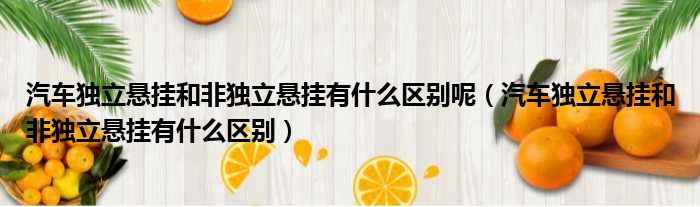 汽车独立悬挂和非独立悬挂有什么区别呢 汽车独立悬挂和非独立悬挂有什么区别