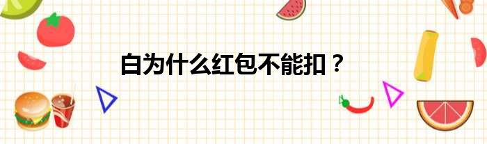白为什么红包不能扣
