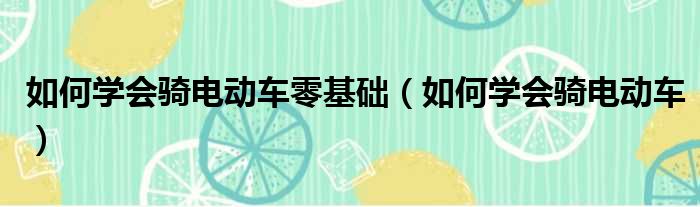 如何学会骑电动车零基础 如何学会骑电动车