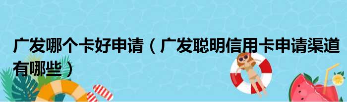 广发哪个卡好申请 广发聪明信用卡申请渠道有哪些