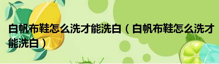 白帆布鞋怎么洗才能洗白 白帆布鞋怎么洗才能洗白