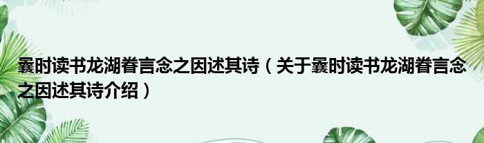 曩时读书龙湖眷言念之因述其诗 关于曩时读书龙湖眷言念之因述其诗介绍