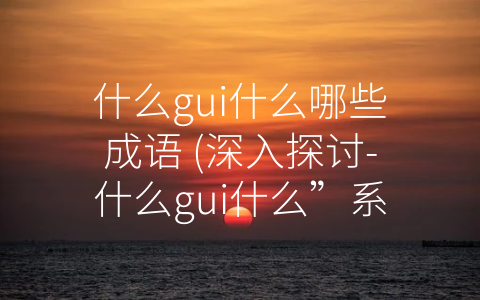 什么gui什么哪些成语 (深入探讨-什么gui什么”系列成语的内涵与教益)