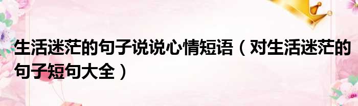 生活迷茫的句子说说心情短语 对生活迷茫的句子短句大全