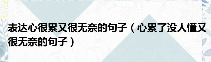 表达心很累又很无奈的句子 心累了没人懂又很无奈的句子