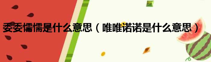 委委懦懦是什么意思 唯唯诺诺是什么意思