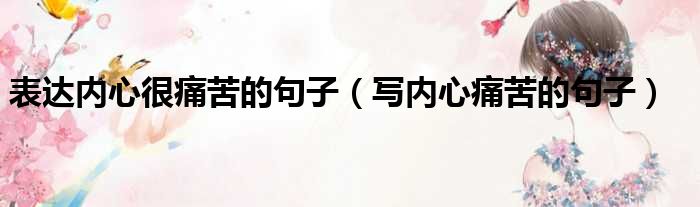 表达内心很痛苦的句子 写内心痛苦的句子