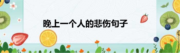 晚上一个人的悲伤句子