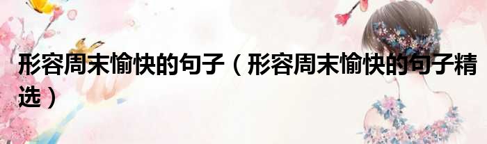 形容周末愉快的句子 形容周末愉快的句子精选