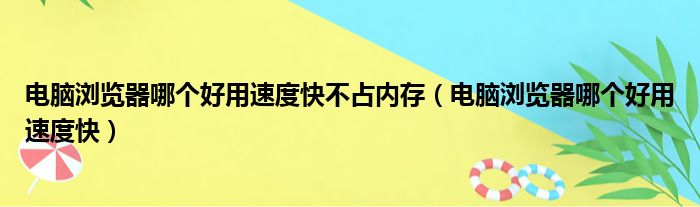 电脑浏览器哪个好用速度快不占内存 电脑浏览器哪个好用速度快