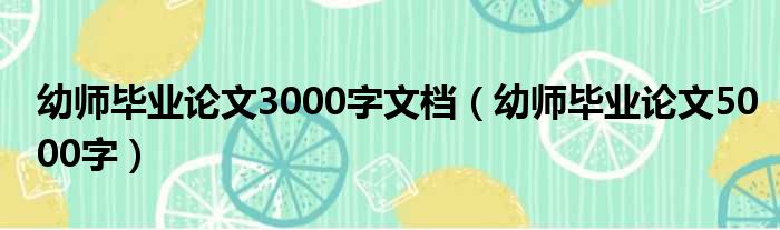 幼师毕业论文3000字文档 幼师毕业论文5000字