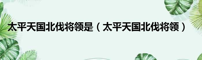 太平天国北伐将领是 太平天国北伐将领
