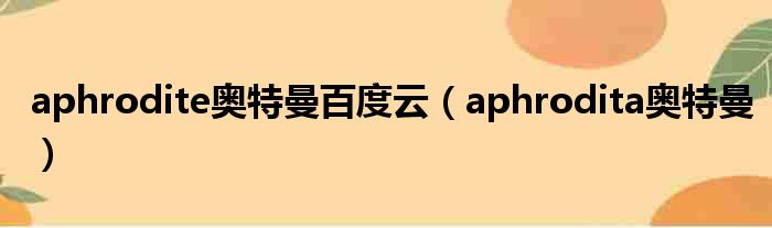 aphrodite奥特曼百度云 aphrodita奥特曼
