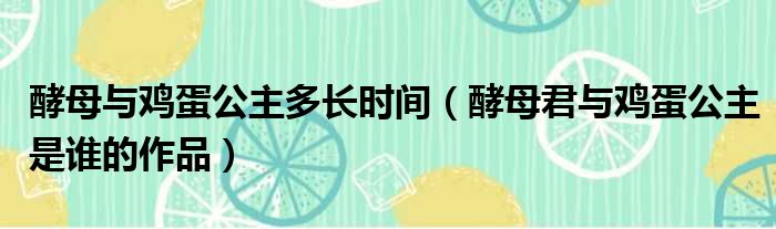 酵母与鸡蛋公主多长时间 酵母君与鸡蛋公主是谁的作品
