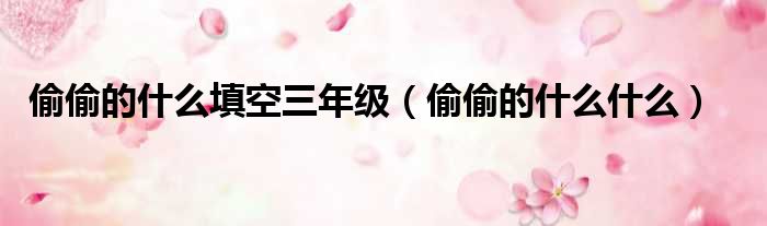 偷偷的什么填空三年级 偷偷的什么什么