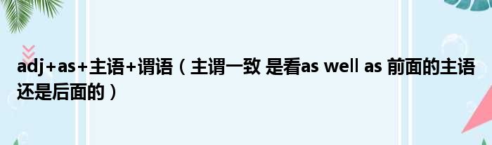 adj+as+主语+谓语 主谓一致 是看as well as 前面的主语还是后面的