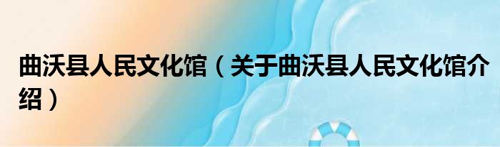曲沃县人民文化馆 关于曲沃县人民文化馆介绍
