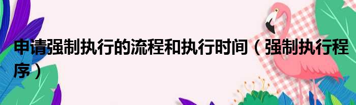 申请强制执行的流程和执行时间 强制执行程序