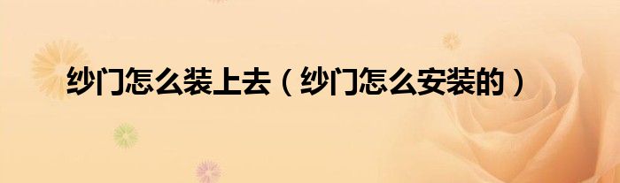 纱门怎么装上去 纱门怎么安装的