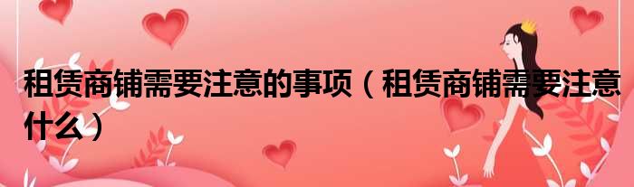 租赁商铺需要注意的事项 租赁商铺需要注意什么