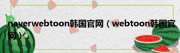 naverwebtoon韩国官网 webtoon韩国官网