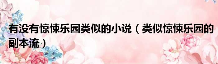 有没有惊悚乐园类似的小说 类似惊悚乐园的副本流