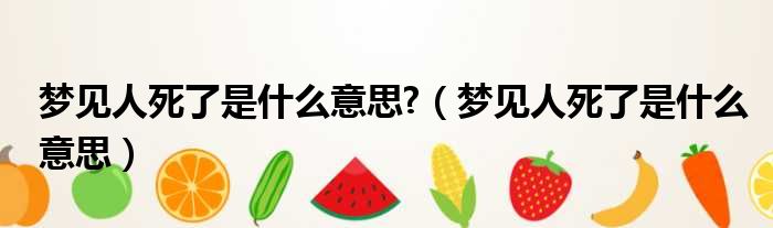 梦见人死了是什么意思  梦见人死了是什么意思