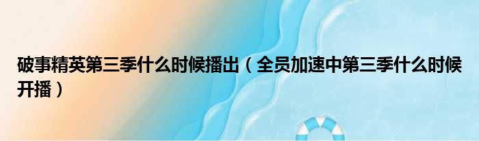 破事精英第三季什么时候播出 全员加速中第三季什么时候开播