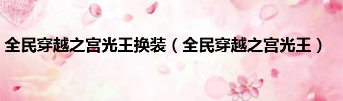 全民穿越之宫光王换装 全民穿越之宫光王