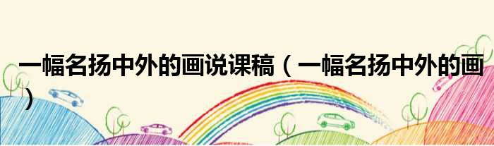 一幅名扬中外的画说课稿 一幅名扬中外的画