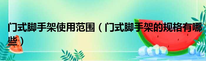 门式脚手架使用范围 门式脚手架的规格有哪些