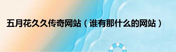 五月花久久传奇网站 谁有那什么的网站