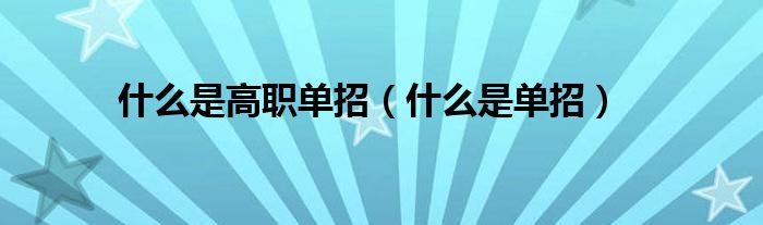 什么是高职单招 什么是单招